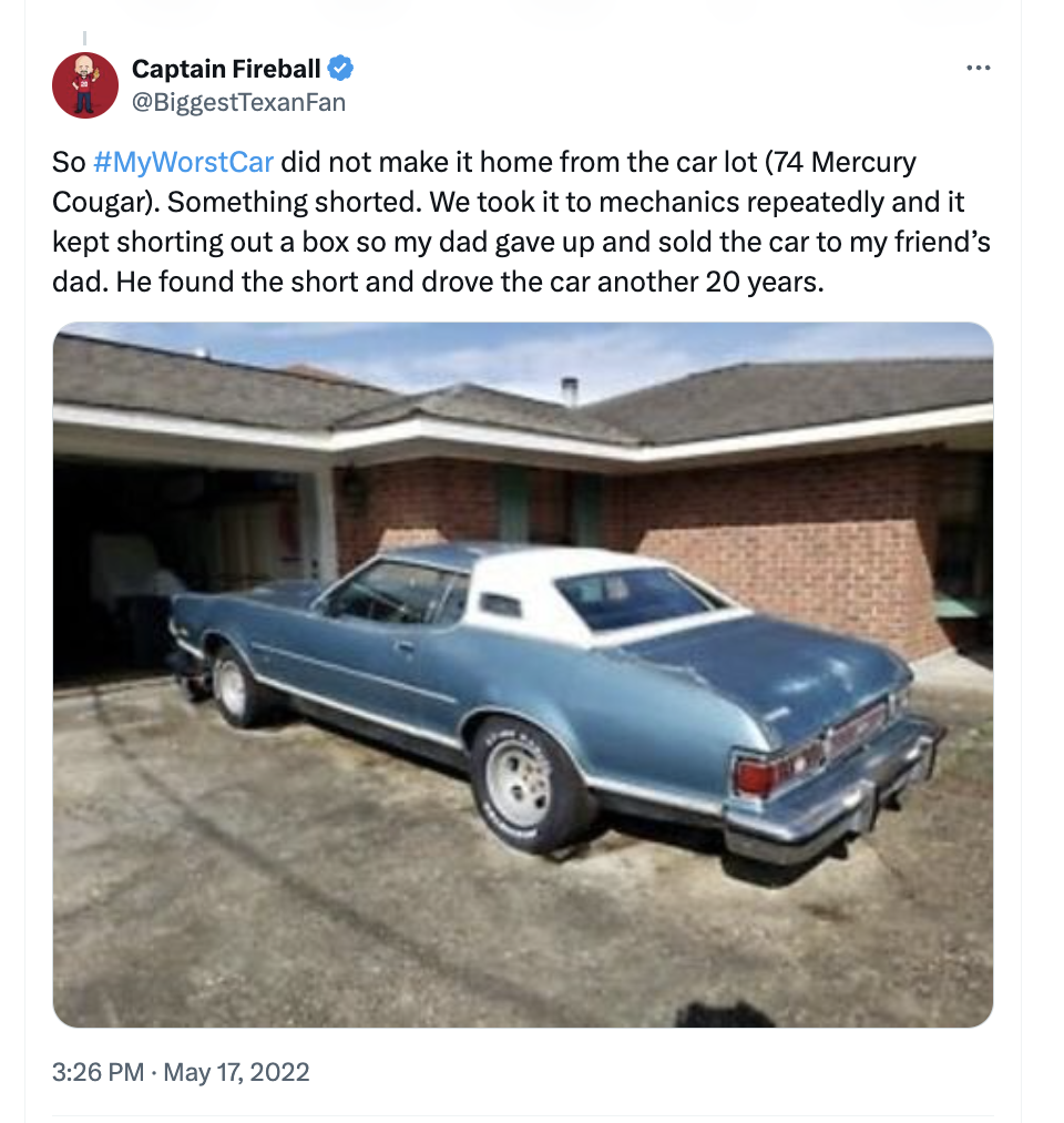 full size car - Captain Fireball So Car did not make it home from the car lot 74 Mercury Cougar. Something shorted. We took it to mechanics repeatedly and it kept shorting out a box so my dad gave up and sold the car to my friend's dad. He found the short